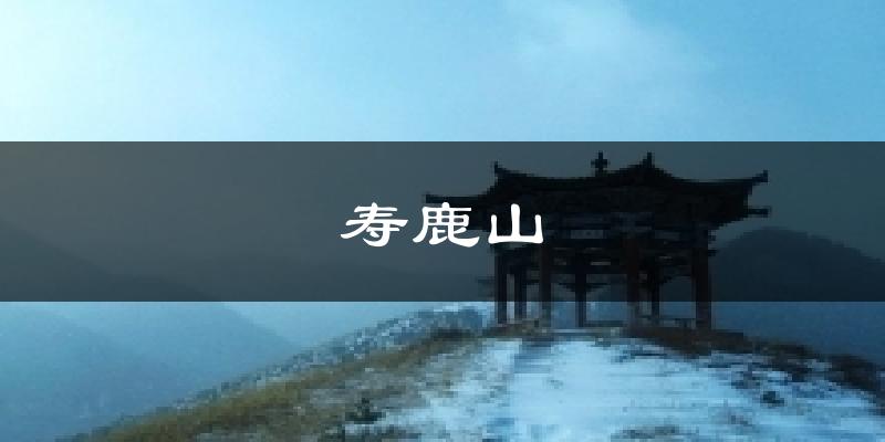 寿鹿山天气预报十五天